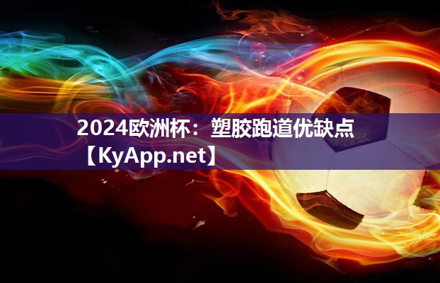 2024欧洲杯：塑胶跑道优缺点