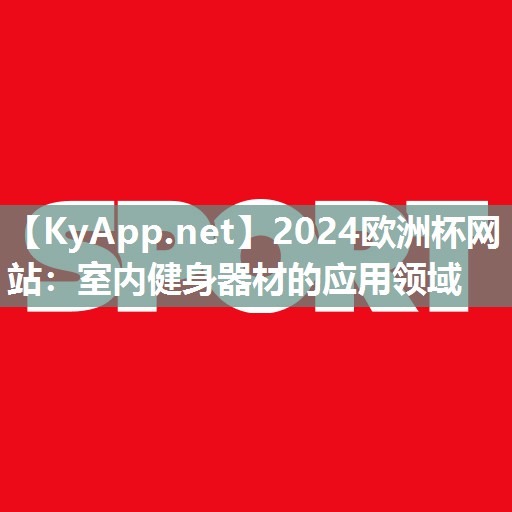 2024欧洲杯网站：室内健身器材的应用领域