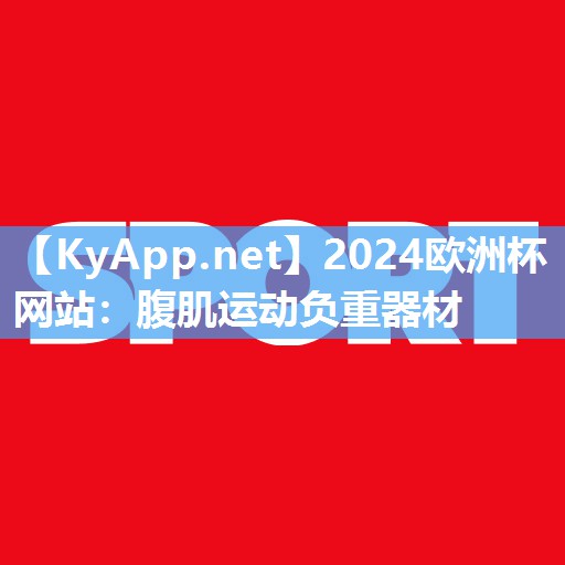 2024欧洲杯网站：腹肌运动负重器材