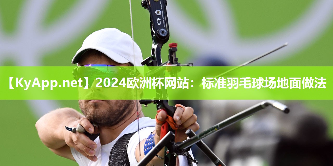 2024欧洲杯网站：标准羽毛球场地面做法